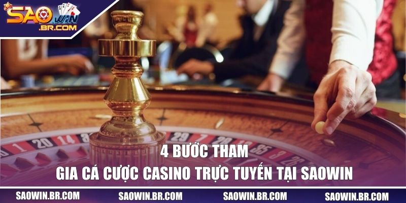 4 bước tham gia cược Casino trực tuyến tại SAOWIN 