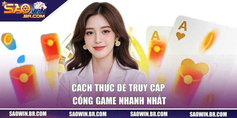 Cách thức để truy cập cổng game nhanh nhất