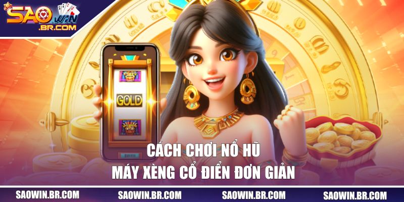 Nổ Hũ Máy Xèng Cổ Điển | Dòng Slot Được Người Chơi Ưa Chuộng 2 Cách chơi nổ hũ máy xèng cổ điển đơn giản