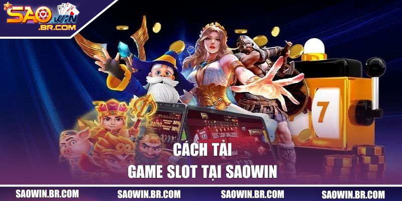 Hướng Dẫn Tải Game Nổ Hũ SAOWIN Nhanh Gọn, Miễn Phí 2026 2 Cách tải game slot tại SAOWIN