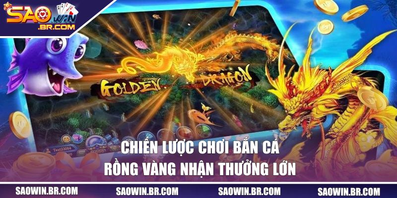 Bắn Cá Rồng Vàng | Trải Nghiệm Săn Thưởng Kịch Tính 3 Chiến lược chơi bắn cá Rồng Vàng nhận thưởng lớn