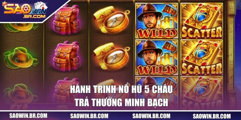 Hành Trình Nổ Hũ 5 Châu - Săn Jackpot Tiền Tỷ Cực Dễ 2 Hành Trình Nổ Hũ 5 Châu trả thưởng minh bạch