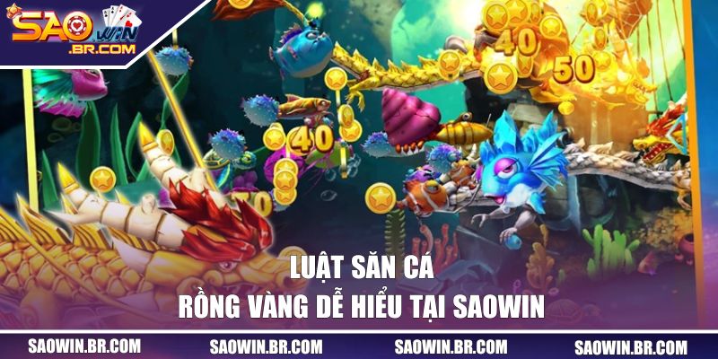 Bắn Cá Rồng Vàng | Trải Nghiệm Săn Thưởng Kịch Tính 2 Luật săn cá Rồng Vàng dễ hiểu tại SAOWIN