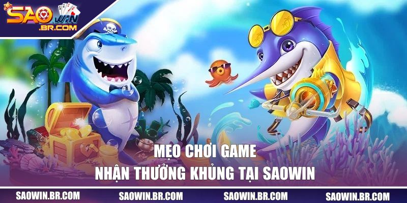 Mẹo chơi game nhận thưởng khủng tại SAOWIN