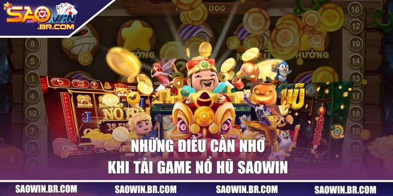 Hướng Dẫn Tải Game Nổ Hũ SAOWIN Nhanh Gọn, Miễn Phí 2026 3 Những điều cần nhớ khi tải