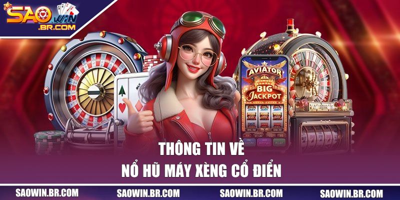 Nổ Hũ Máy Xèng Cổ Điển | Dòng Slot Được Người Chơi Ưa Chuộng 1 Thông tin về nổ hũ máy xèng cổ điển